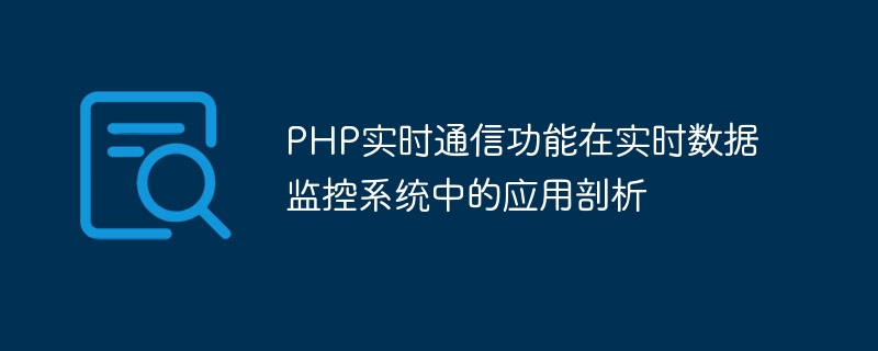 PHP实时通信功能在实时数据监控系统中的应用剖析
