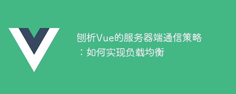 刨析vue的服务器端通信策略：如何实现负载均衡