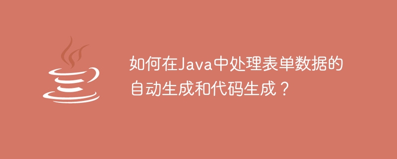 如何在java中处理表单数据的自动生成和代码生成？