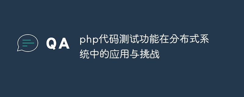 php代码测试功能在分布式系统中的应用与挑战