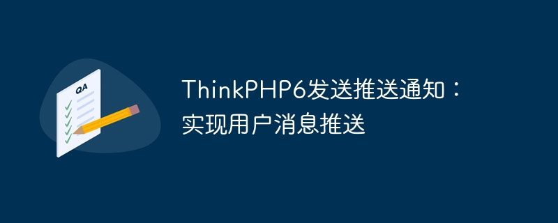 ThinkPHP6发送推送通知：实现用户消息推送-小浪学习网