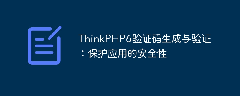 ThinkPHP6 인증 코드 생성 및 검증: 애플리케이션 보안 보호