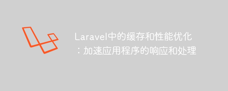 Laravel中的緩存和性能優化：加速應用程序的響應和處理-小浪學習網