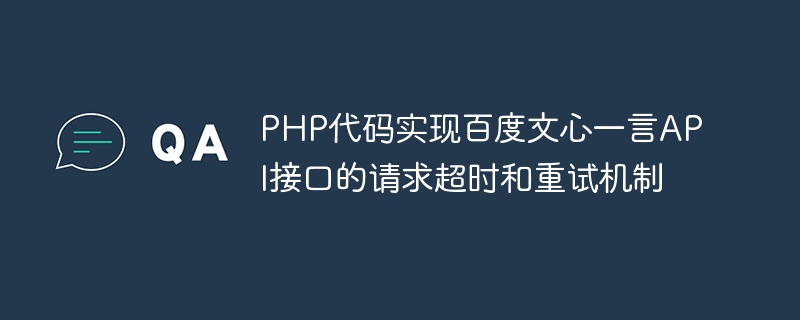 PHP代码实现百度文心一言API接口的请求超时和重试机制