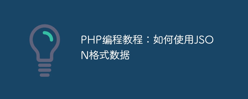 PHP プログラミング チュートリアル: JSON 形式のデータの使用方法