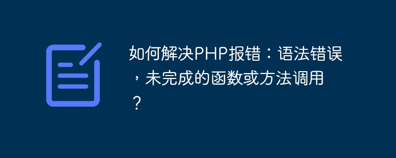 如何解决PHP报错：语法错误，未完成的函数或方法调用？
