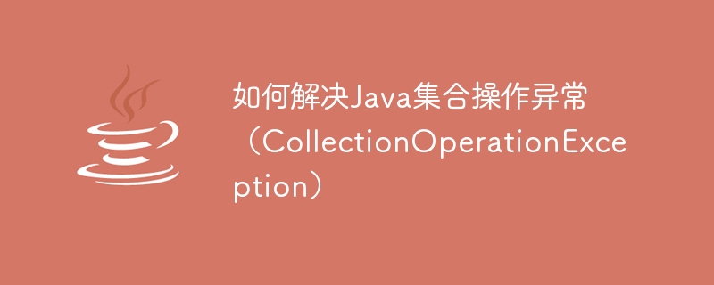 如何解决java集合操作异常（collectionoperationexception）