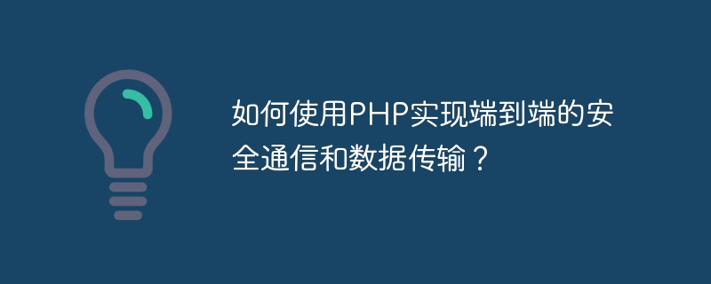 如何使用PHP实现端到端的安全通信和数据传输？