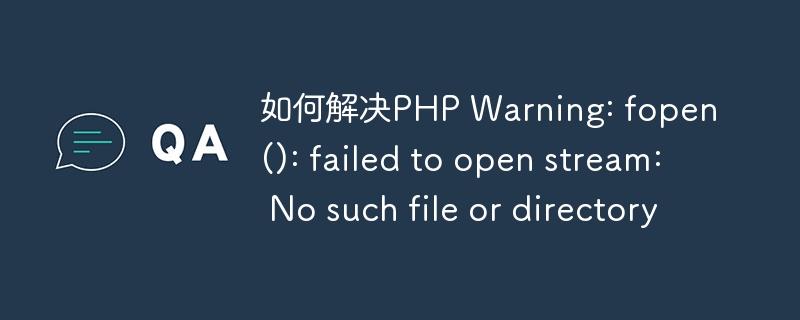 如何解决PHP Warning: fopen(): failed to open stream: No such file or directory