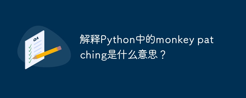 解释Python中的monkey patching是什么意思？