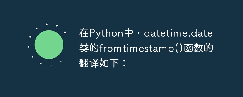 在Python中，datetime.date类的fromtimestamp()函数的翻译如下：