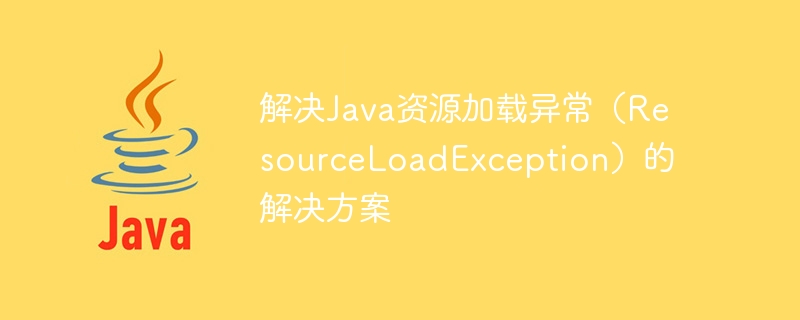解决java资源加载异常（resourceloadexception）的解决方案
