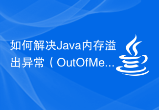 如何解决Java内存溢出异常(OutOfMemoryError)