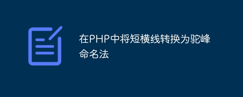 在PHP中将短横线转换为驼峰命名法