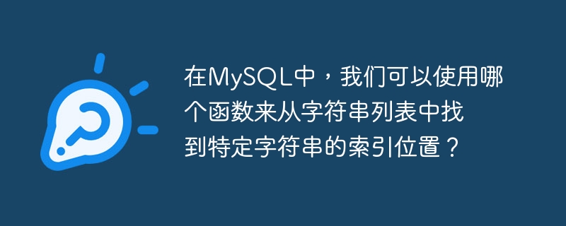 MySQL에서 문자열 목록에서 특정 문자열의 인덱스 위치를 찾는 데 사용할 수 있는 함수는 무엇입니까?