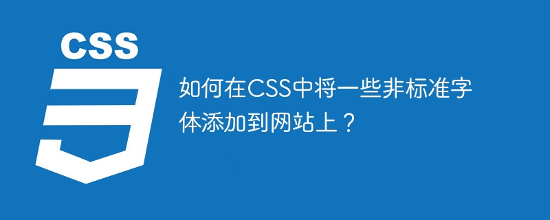 CSS로 웹사이트에 비표준 글꼴을 추가하는 방법은 무엇입니까?