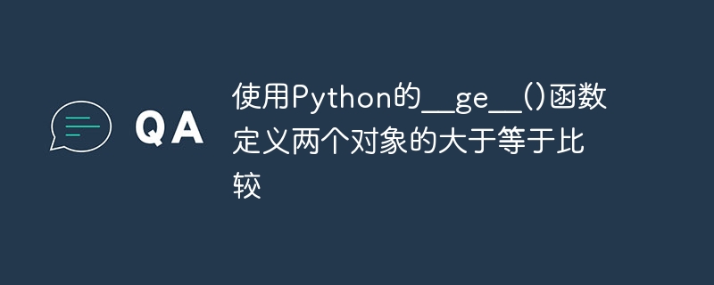 Use Python's __ge__() function to define a greater-than-equal ...