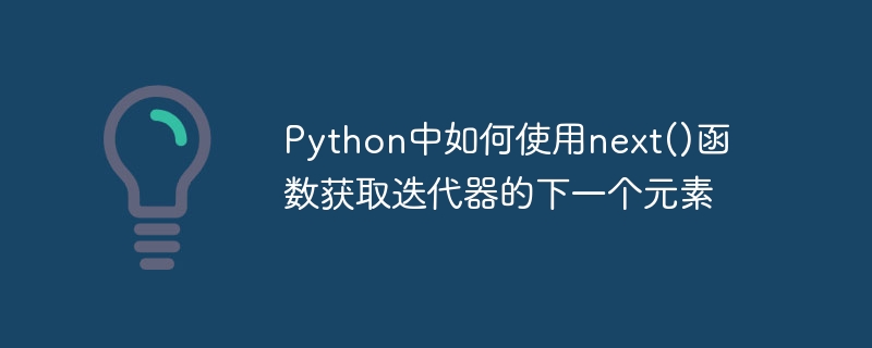 Python中如何使用next()函数获取迭代器的下一个元素