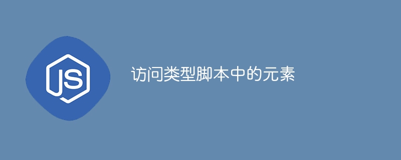 访问类型脚本中的元素