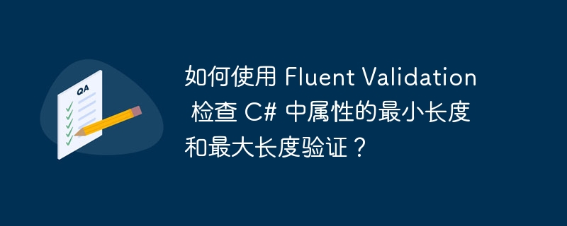 如何使用 Fluent Validation 检查 C# 中属性的最小长度和最大长度验证？