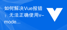 如何解决Vue报错：无法正确使用v-model进行双向数据绑定