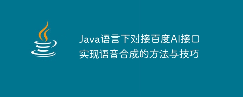 java语言下对接百度ai接口实现语音合成的方法与技巧