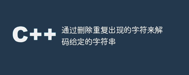 通过删除重复出现的字符来解码给定的字符串