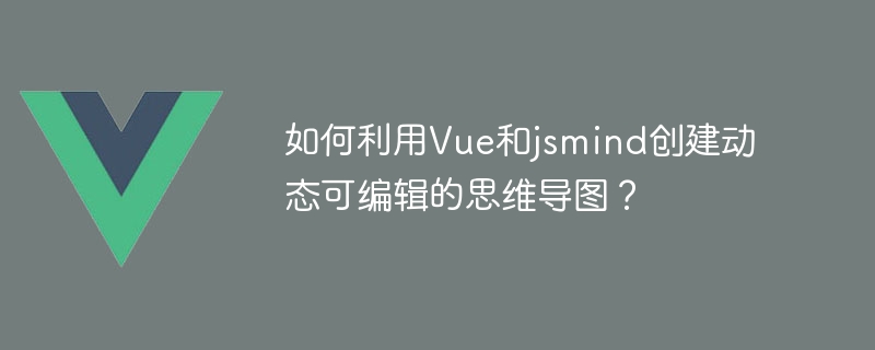 如何利用vue和jsmind创建动态可编辑的思维导图？
