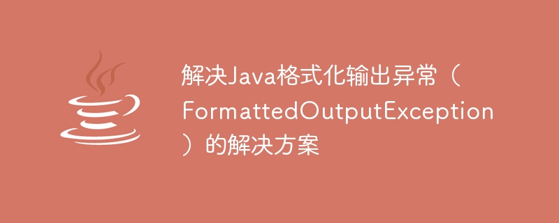 解决java格式化输出异常（formattedoutputexception）的解决方案
