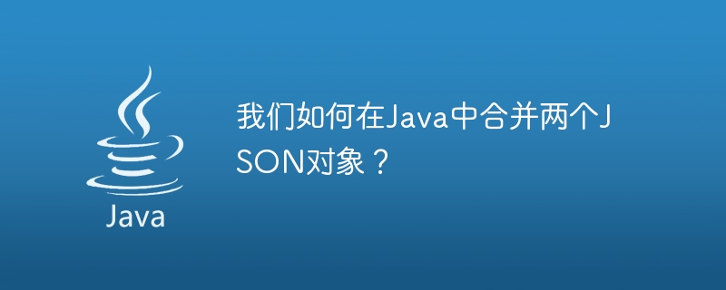 Wie können wir zwei JSON-Objekte in Java zusammenführen?