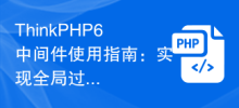 ThinkPHP6 미들웨어 사용 가이드: 전역 필터링 및 검증 구현