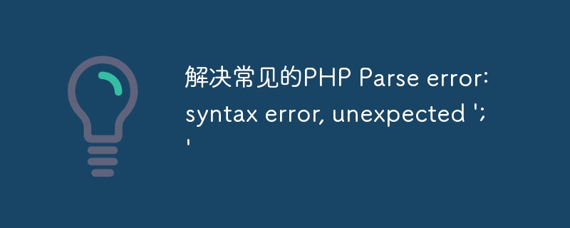 解决常见的php parse error: syntax error, unexpected \';\'