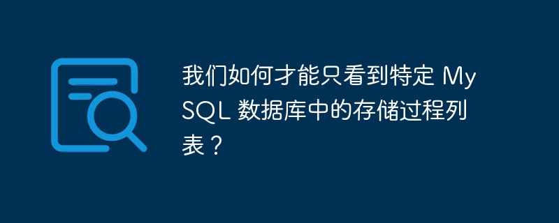我们如何才能只看到特定 mysql 数据库中的存储过程列表？