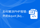 如何解决PHP报错：意外的