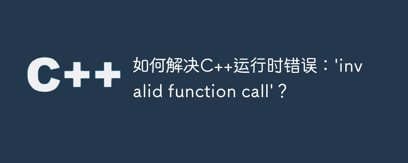 如何解决c++运行时错误：\'invalid function call\'？