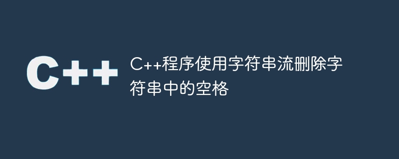 C++程序使用字符串流删除字符串中的空格