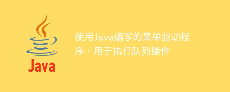 キュー操作を実行するために Java で作成されたメニュー ドライバー プログラム