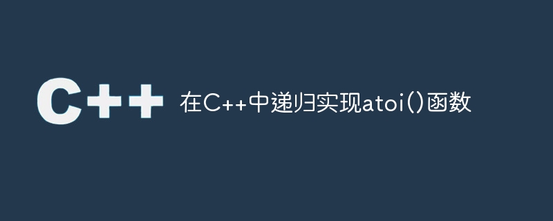 在c++中递归实现atoi()函数