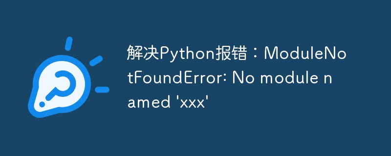 解决Python报错：ModuleNotFoundError: No module named \'xxx\'
