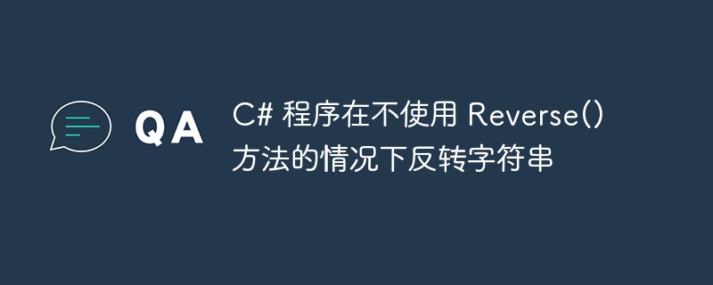 C# 程序在不使用 Reverse() 方法的情况下反转字符串