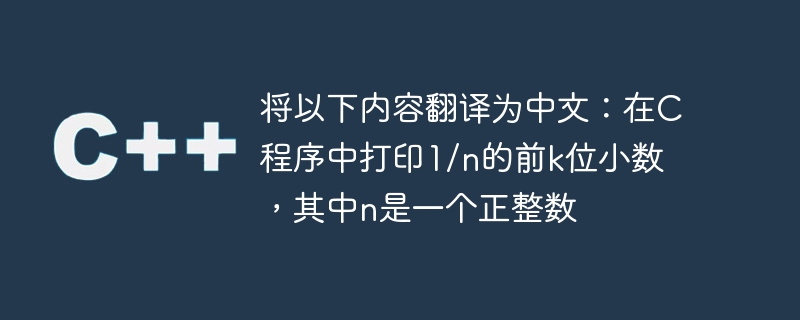 将以下内容翻译为中文：在C程序中打印1/n的前k位小数，其中n是一个正整数