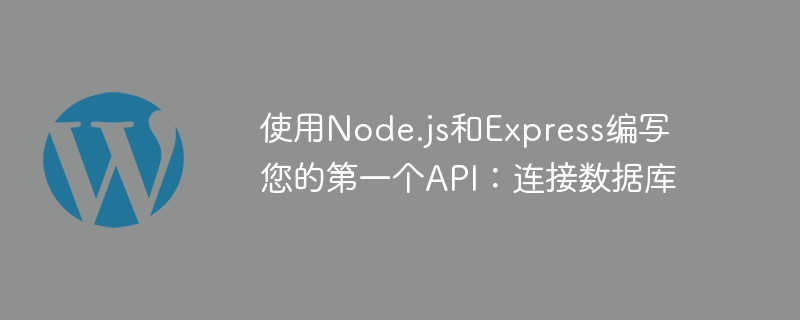 使用Node.js和Express編寫您的第一個API：連接數據庫-小浪學習網