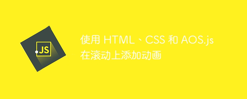 使用 html、css 和 aos.js 在滚动上添加动画