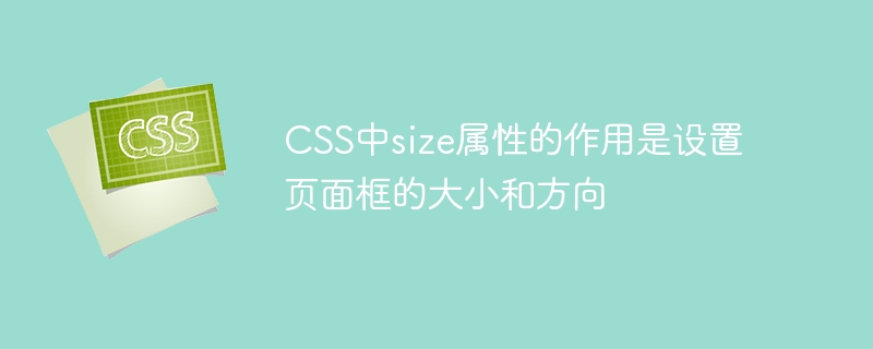 css中size属性的作用是设置页面框的大小和方向