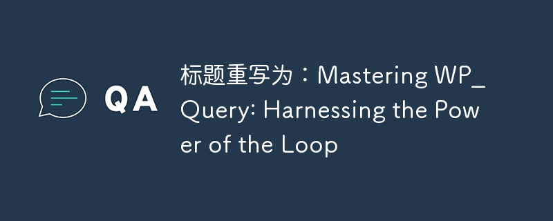 标题重写为:mastering wp_query: harnessing the power of the loop