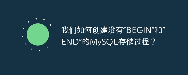 「BEGIN」と「END」を使用せずに MySQL ストアド プロシージャを作成するにはどうすればよいでしょうか?