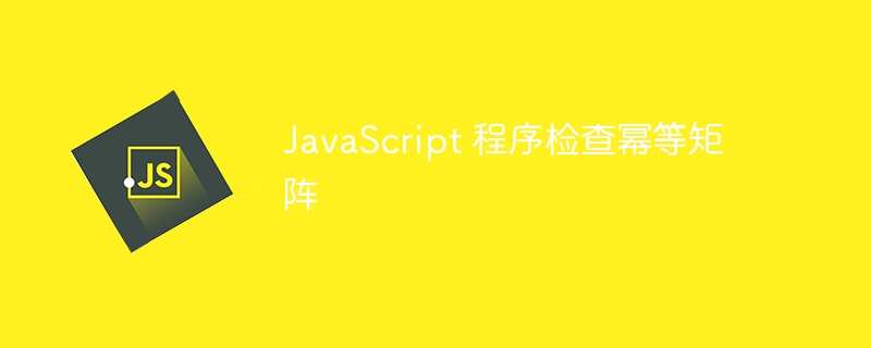 JavaScript 程序检查幂等矩阵