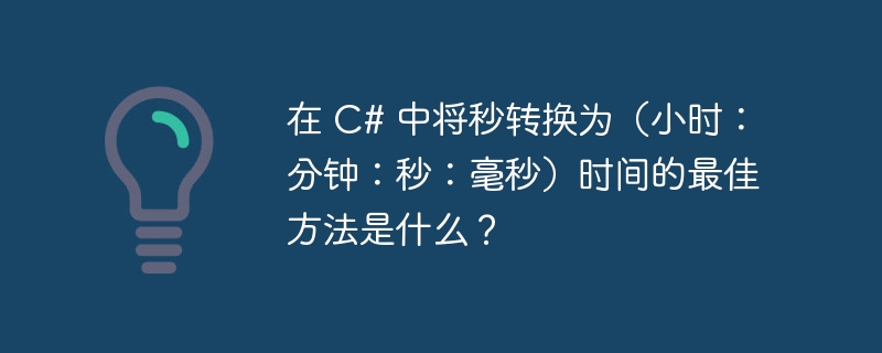 在 c# 中将秒转换为（小时：分钟：秒：毫秒）时间的最佳方法是什么？