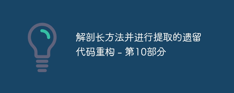 解剖长方法并进行提取的遗留代码重构 - 第10部分