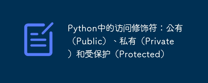 Python中的访问修饰符：公有（Public）、私有（Private）和受保护（Protected）